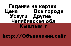 Гадание на картах › Цена ­ 500 - Все города Услуги » Другие   . Челябинская обл.,Кыштым г.
